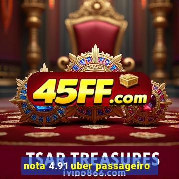 nota 4.91 uber passageiro